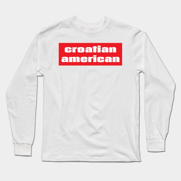 Croatian American Long Sleeve T-Shirt by ProjectX23Red